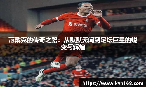 范戴克的传奇之路：从默默无闻到足坛巨星的蜕变与辉煌