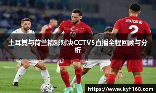 土耳其与荷兰精彩对决CCTV5直播全程回顾与分析