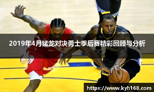 2019年4月猛龙对决勇士季后赛精彩回顾与分析