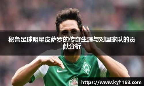 秘鲁足球明星皮萨罗的传奇生涯与对国家队的贡献分析